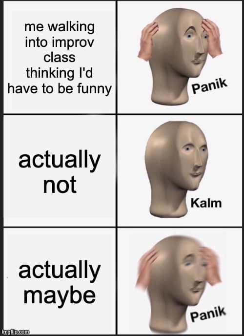 Panik Kalm Panik meme about walking into improv class